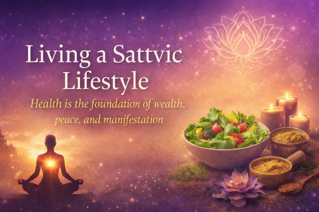 Living a Sattvic Lifestyle: Why Health Is the Foundation of Wealth, Peace, and Manifestation
