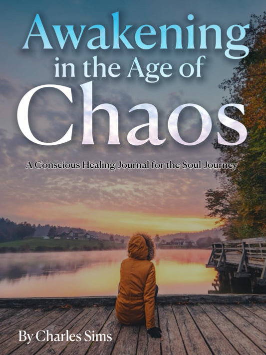 Awakening in the Age of Chaos: A Conscious Healing Journal for the Soul Journey